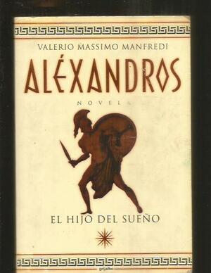 Alexandros - El hijo del sueño by Valerio Massimo Manfredi