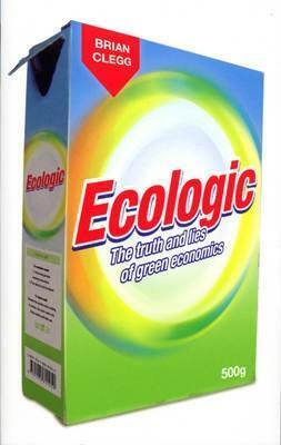 Ecologic: The Truth and Lies of Green Economics by Brian Clegg