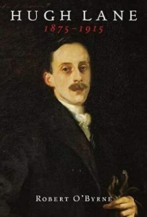 Hugh Lane 1875-1915 by Robert O'Byrne