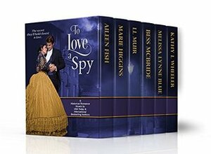 To Love a Spy: A Boxed Set of Six Historical Romances by L.L. Muir, Bess McBride, Aileen Fish, Kathy L Wheeler, Marie Higgins, Melissa Lynn Blue