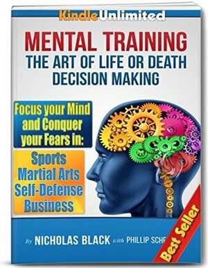 The Art of Mental Training: The Art of Life or Death Decision Making - How to Conquer fear in Sports, Martial Arts, Self Defense, Business by Nicholas Black, Phillip Schenkler, Steve King