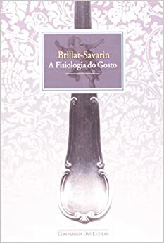 Fisiologia do Gosto by Jean Anthelme Brillat-Savarin