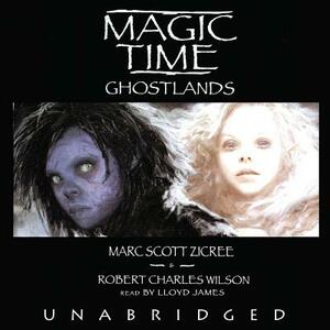 Magic Time: Ghostlands by Robert Charles Wilson, Marc Scott Zicree