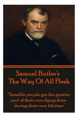 Samuel Butler's The Way Of All Flesh: "Sensible people get the greater part of their dying done during their own lifetime." by Samuel Butler