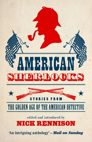 American Sherlocks: Stories from the Golden Age of the American Detective by Nick Rennison