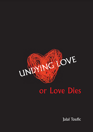 Undying Love, Or, Love Dies by Jalal Toufic