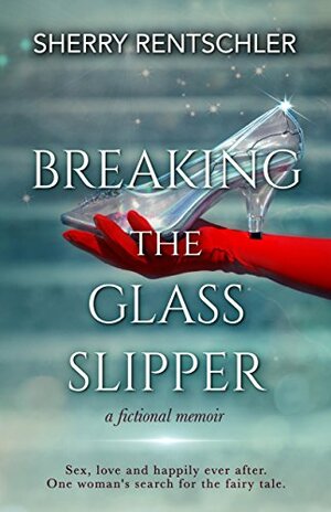 Breaking the Glass Slipper by Sherry Rentschler