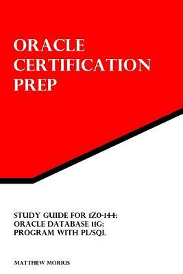 Study Guide for 1Z0-144: Oracle Database 11g: Program with PL/SQL: Oracle Certification Prep by Matthew Morris