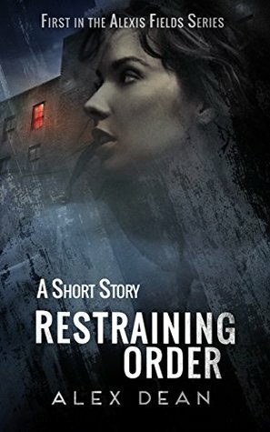 Restraining Order (Alexis Fields #1) by Alex Dean