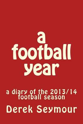 A football year: a diary of the 2013/14 football season by Derek Seymour