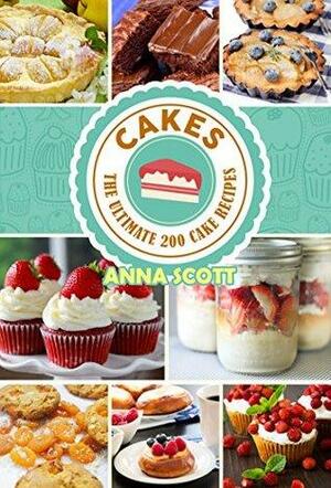 Cakes: The Ultimate 200 Cake Recipes by Anna Scott