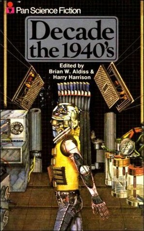 Decade, the 1940's by Harry Harrison, Brian W. Aldiss