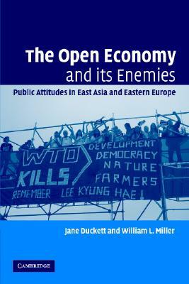 The Open Economy and Its Enemies: Public Attitudes in East Asia and Eastern Europe by Jane Duckett, William L. Miller