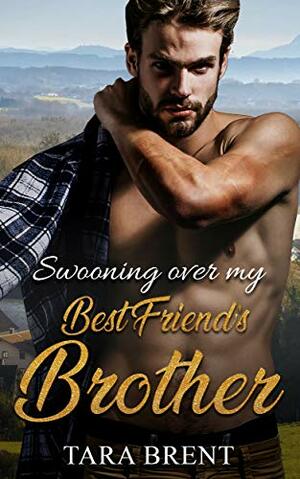 Swooning over my Best Friend's Brother by Tara Brent