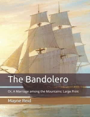 The Bandolero: Or, A Marriage among the Mountains: Large Print by Mayne Reid