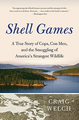 Shell Games: A True Story of Cops, Con Men, and the Smuggling of America's Strangest Wildlife by Craig Welch