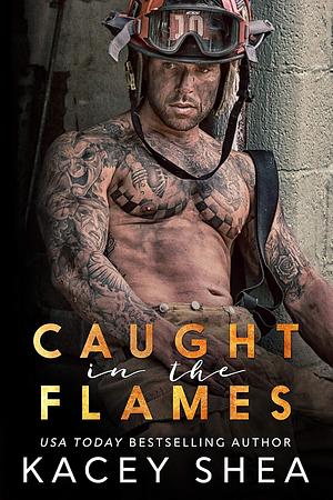 Caught in the Flames by Kacey Shea