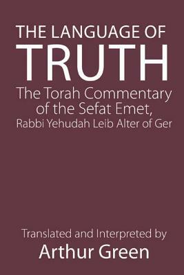 The Language of Truth: The Torah Commentary of the Sefat Emet by Judah A. Alter, Judah Alter