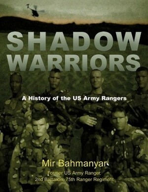 Shadow Warriors: A History of the US Army Rangers by Mir Bahmanyar