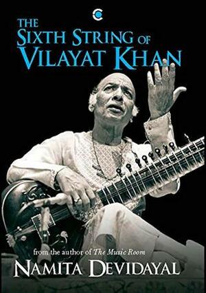 The Sixth String of Vilayat Khan by Namita Devidayal