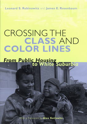 Crossing the Class and Color Lines: From Public Housing to White Suburbia by Leonard S. Rubinowitz, James E. Rosenbaum