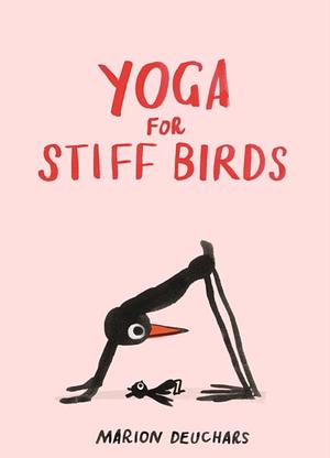 Yoga for Stiff Birds: An Illustrated Approach to Positions, Poses, and Meditations by Marion Deuchars