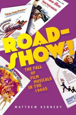 Roadshow!: The Fall of Film Musicals in the 1960s by Matthew Kennedy