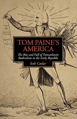 Tom Paine's America: The Rise and Fall of Transatlantic Radicalism in the Early Republic by Seth Cotlar