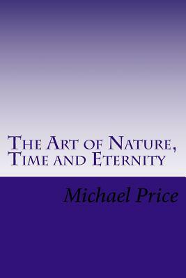 The Art of Nature, Time and Eternity by Michael Price