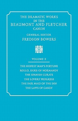 The Dramatic Works in the Beaumont and Fletcher Canon: Volume 10, the Honest Man's Fortune, Rollo, Duke of Normandy, the Spanish Curate, the Lover's P by John Fletcher, Francis Beaumont