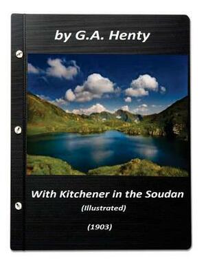 With Kitchener in the Soudan (1903) by G.A. Henty (Illustrated) by G.A. Henty