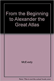 From The Beginning To Alexander The Great Atlas by Colin McEvedy