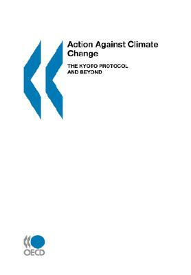 Action Against Climate Change: The Kyoto Protocol and Beyond by OECD Publishing, Publi Oecd Published by Oecd Publishing, OECD Published by OECD Publishing