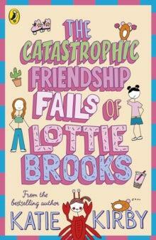 The Catastrophic Friendship Fails of Lottie Brooks by Katie Kirby