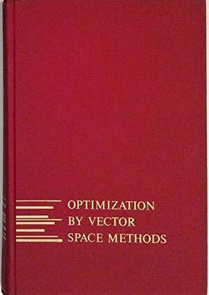 Optimization By Vector Space Methods by David G. Luenberger