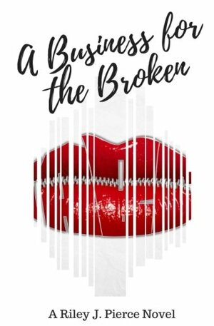 A Business for the Broken by Riley J. Pierce