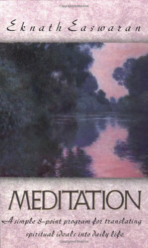 Meditation: A Simple Eight Point Program for Translating Spiritual Ideals into Daily Life by Eknath Easwaran