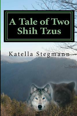 A Tale of Two Shih Tzus: The Barking Mad Tale of a Teenage Werewolf by Katella Stegmann