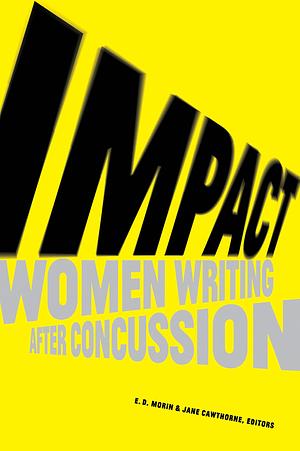 Impact: Women Writing After Concussion by E. D. Morin, E. D. Morin, Tracy Wai de Boer, Stephanie Everett