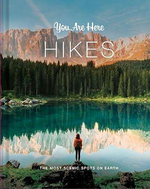 You Are Here: Hikes: The Most Scenic Spots on Earth by Blackwell &amp; Ruth