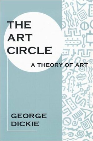 The Art Circle: A Theory of Art by George Dickie