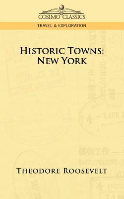 Historic Towns: New York by Theodore Roosevelt
