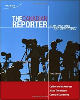 The Canadian Reporter: News Writing And Reporting by Catherine McKercher, Allan Thompson, Carman Cumming