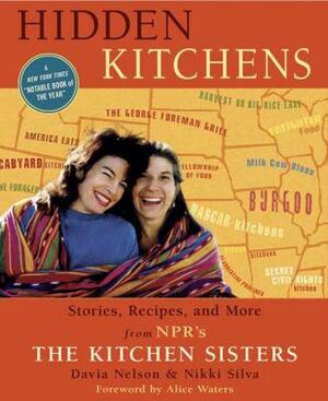 Hidden Kitchens: Stories, Recipes, and More from NPR's The Kitchen Sisters by Alice Waters, Davia Nelson, Nikki Silva