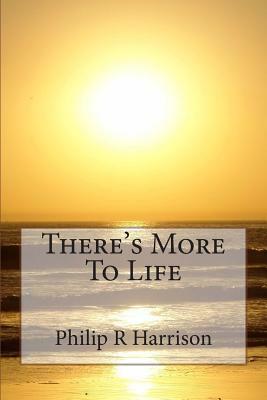 There's More To Life by Philip R. Harrison