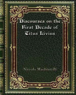 Discourses on the First Decade of Titus Livius by Niccolò Machiavelli