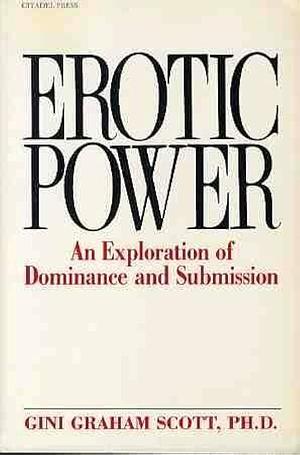 Erotic Power: An Exploration of Dominance and Submission by Gini Graham Scott Ph. D.