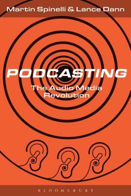 Podcasting: The Audio Media Revolution by Lance Dann, Martin Spinelli