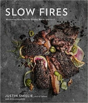 Slow Fires: Mastering New Ways to Braise, Roast, and Grill by Justin Smillie, Kitty Greenwald