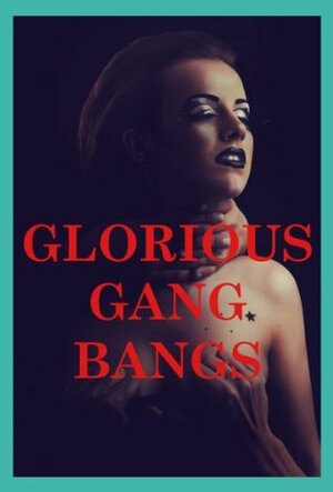 Glorious Gangbangs: Five Group Sex Erotica Stories by Nycole Folk, Ann Marie Dublin, Sandra Strike, Toni Tone, Tracy Bond